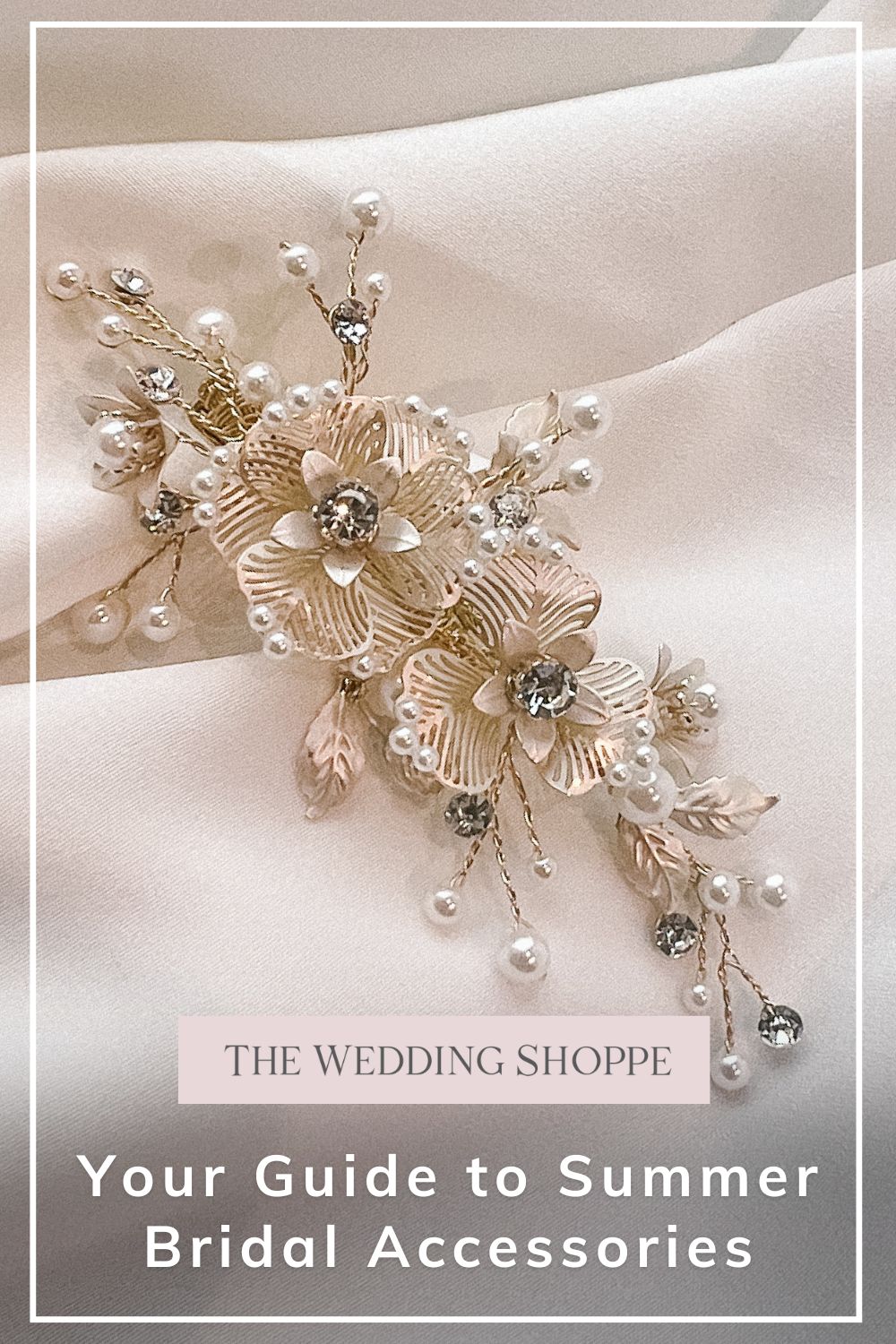 Pinnable blog post graphic for "Your Guide to Summer Bridal Accessories" from The Wedding Shoppe.